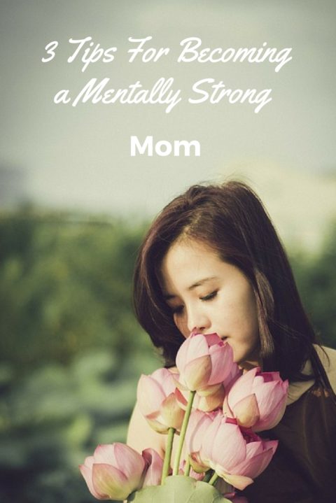 3 Ways to Become a Mentally Strong Mom
